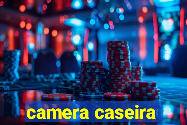 camera caseira